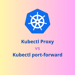 kubectl proxy vs port-forward
