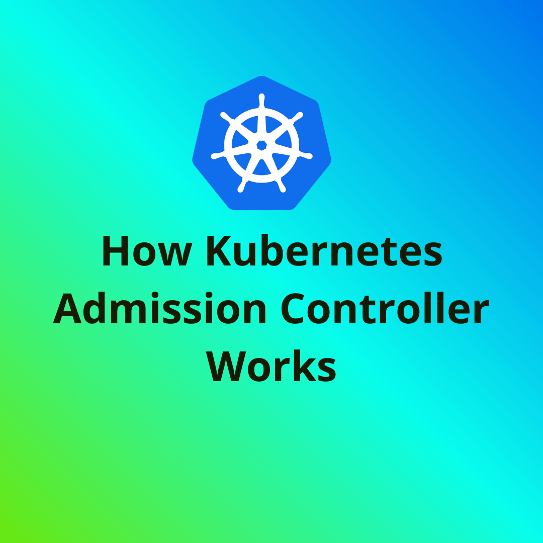 How-kubernetes-admission-controller-works